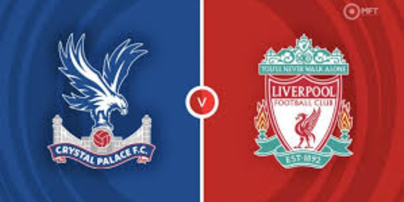 Crystal Palace & Liverpool: Cuộc đại chiến giữa hai đội diễn ra